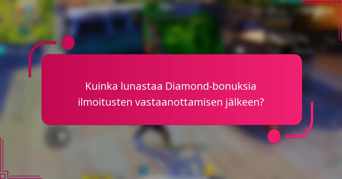 Kuinka lunastaa Diamond-bonuksia ilmoitusten vastaanottamisen jälkeen?