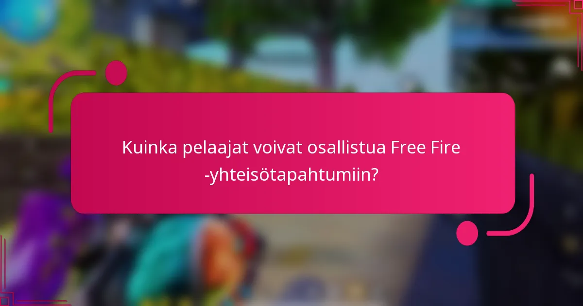 Kuinka pelaajat voivat osallistua Free Fire -yhteisötapahtumiin?
