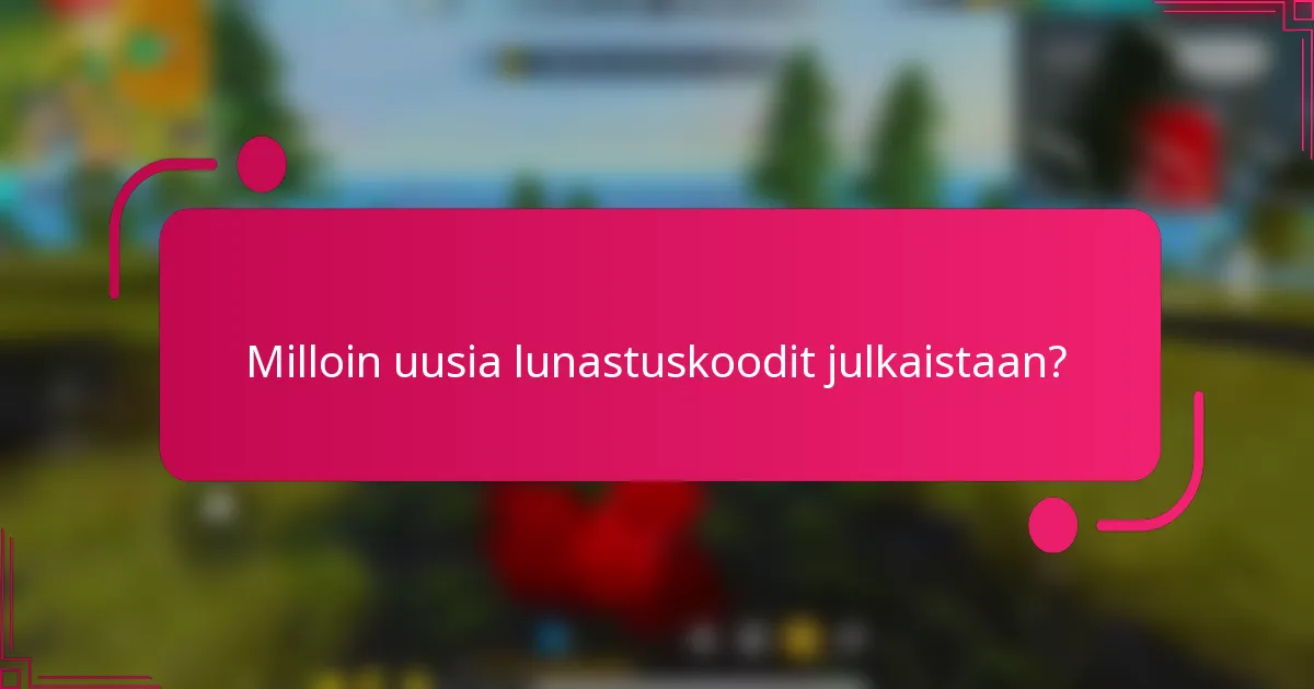 Milloin uusia lunastuskoodit julkaistaan?