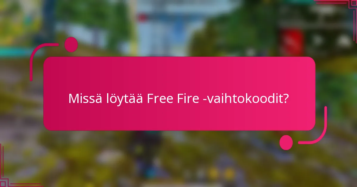 Missä löytää Free Fire -vaihtokoodit?