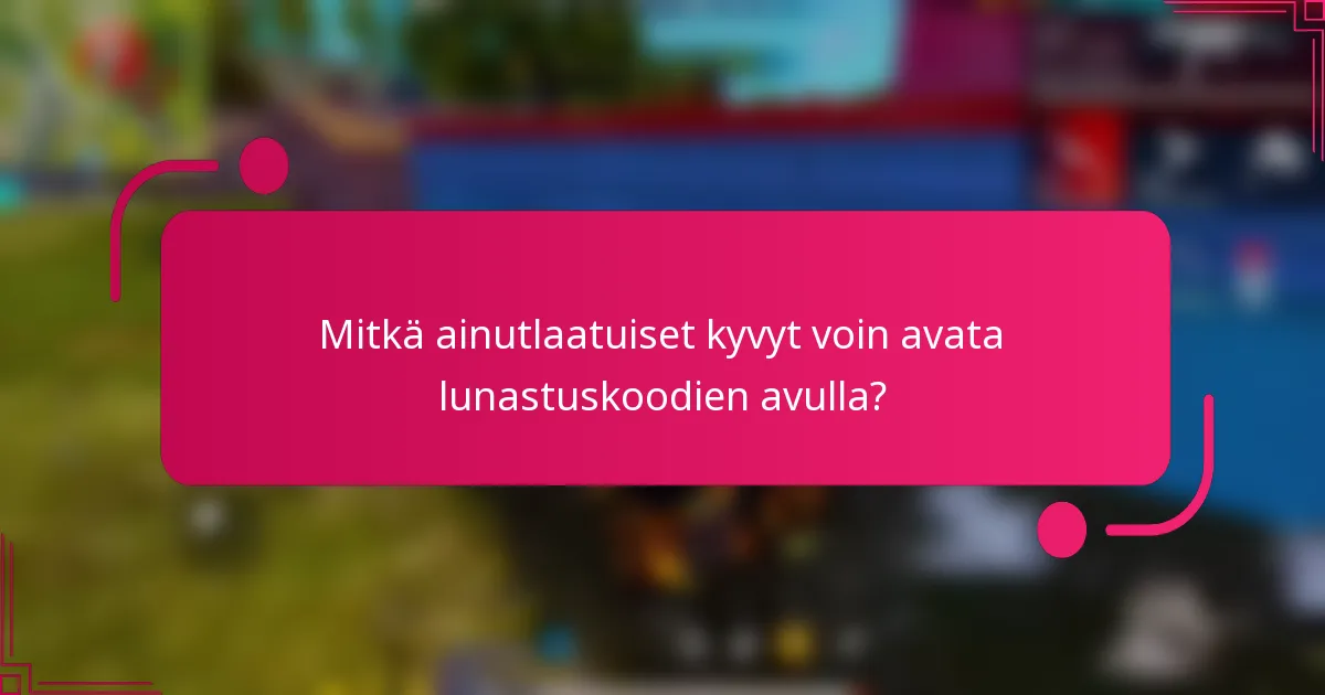 Mitkä ainutlaatuiset kyvyt voin avata lunastuskoodien avulla?