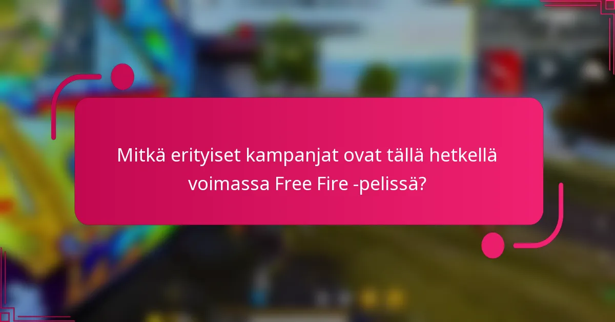 Mitkä erityiset kampanjat ovat tällä hetkellä voimassa Free Fire -pelissä?
