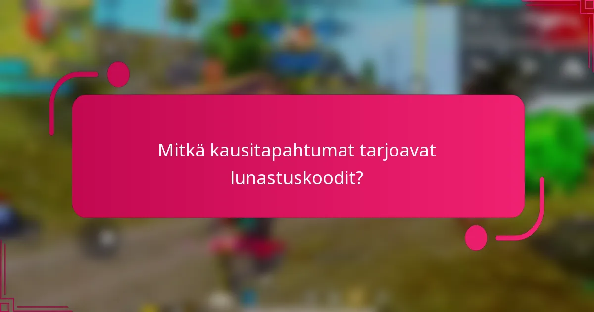 Mitkä kausitapahtumat tarjoavat lunastuskoodit?