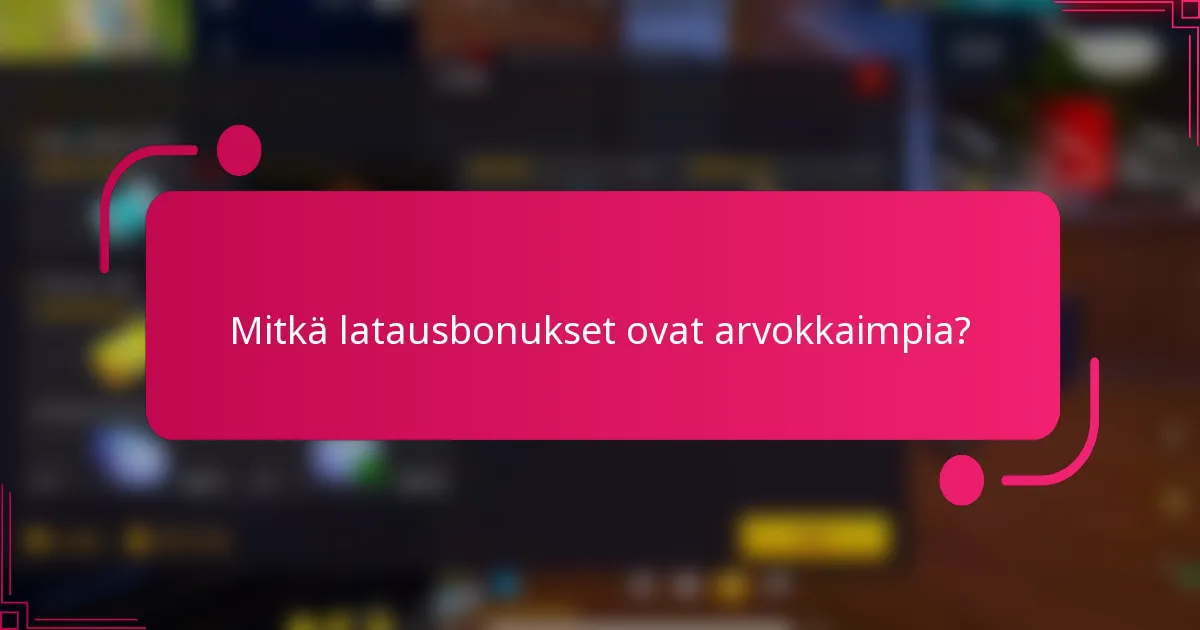 Mitkä latausbonukset ovat arvokkaimpia?