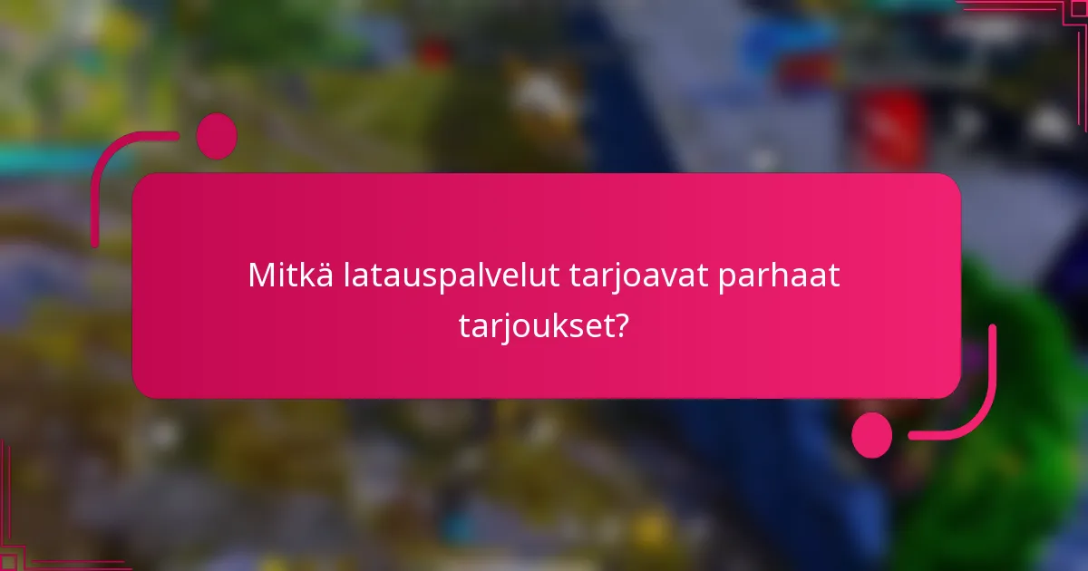 Mitkä latauspalvelut tarjoavat parhaat tarjoukset?