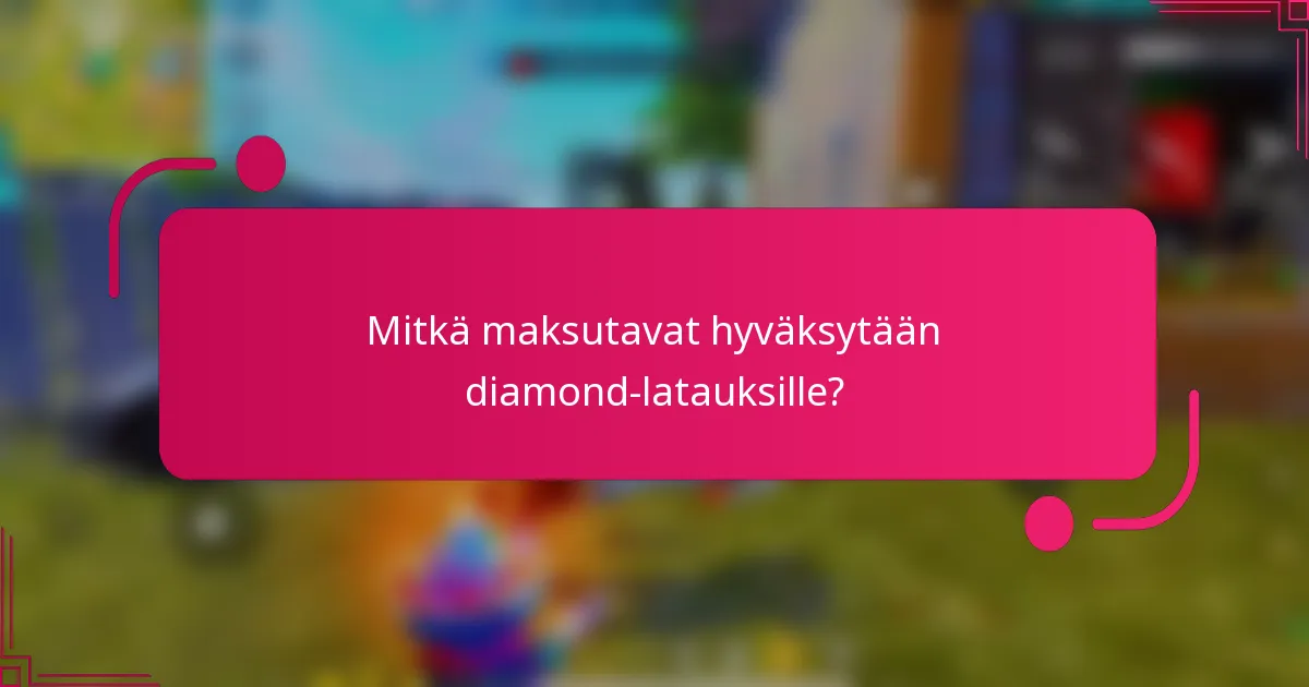 Mitkä maksutavat hyväksytään diamond-latauksille?