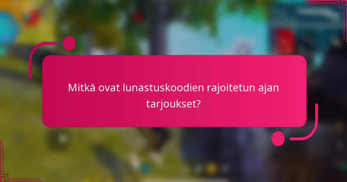 Mitkä ovat lunastuskoodien rajoitetun ajan tarjoukset?
