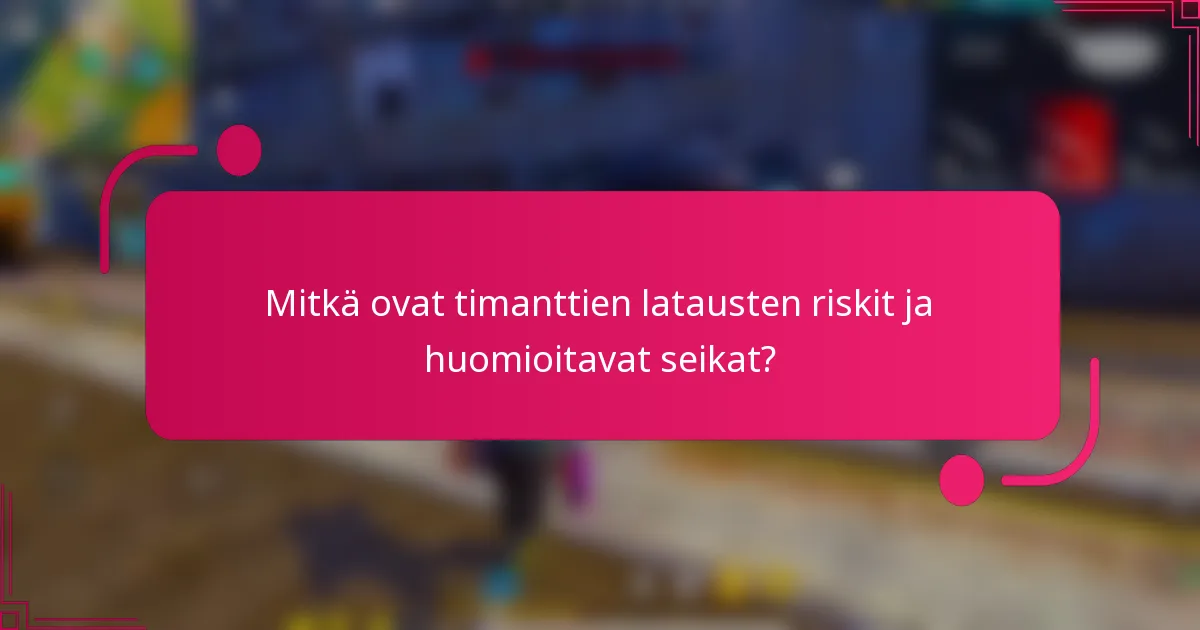 Mitkä ovat timanttien latausten riskit ja huomioitavat seikat?