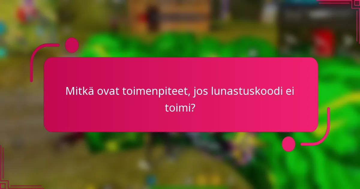 Mitkä ovat toimenpiteet, jos lunastuskoodi ei toimi?