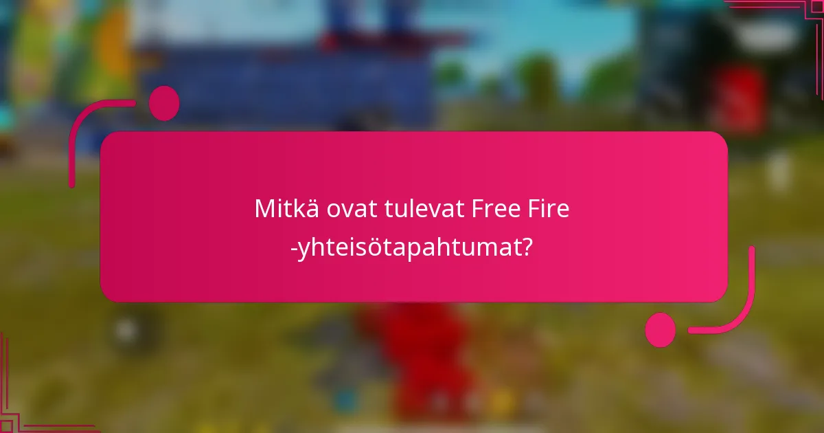 Mitkä ovat tulevat Free Fire -yhteisötapahtumat?