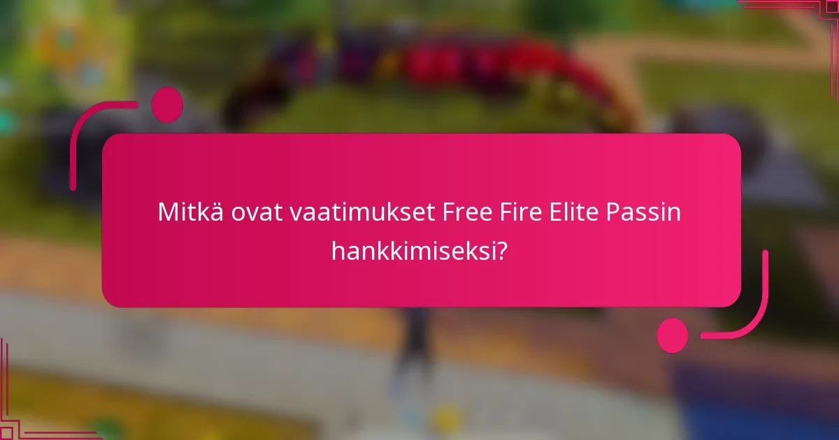 Mitkä ovat vaatimukset Free Fire Elite Passin hankkimiseksi?