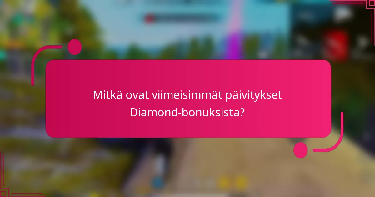 Mitkä ovat viimeisimmät päivitykset Diamond-bonuksista?