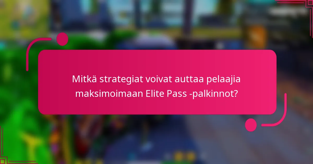 Mitkä strategiat voivat auttaa pelaajia maksimoimaan Elite Pass -palkinnot?